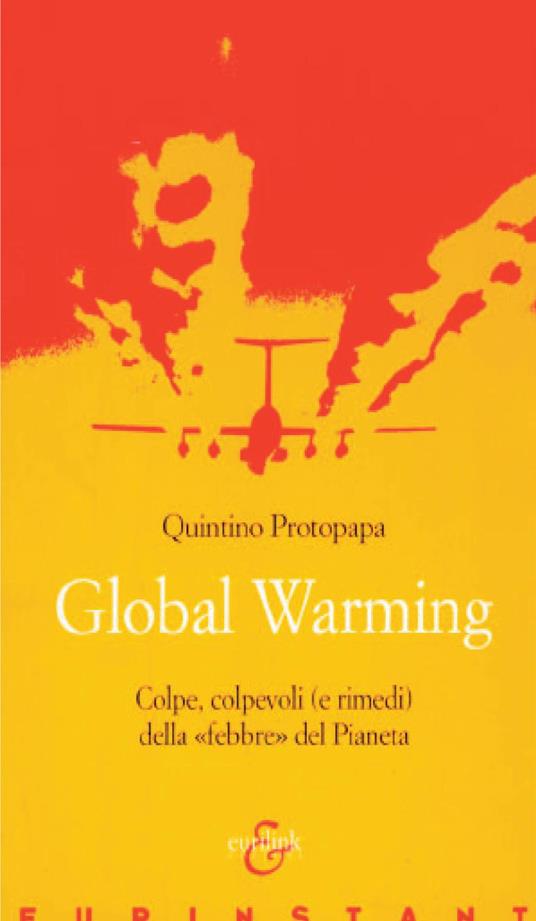 Global warming. Colpe, colpevoli (e rimedi) della «febbre» del pianeta - Quintino Protopapa - copertina