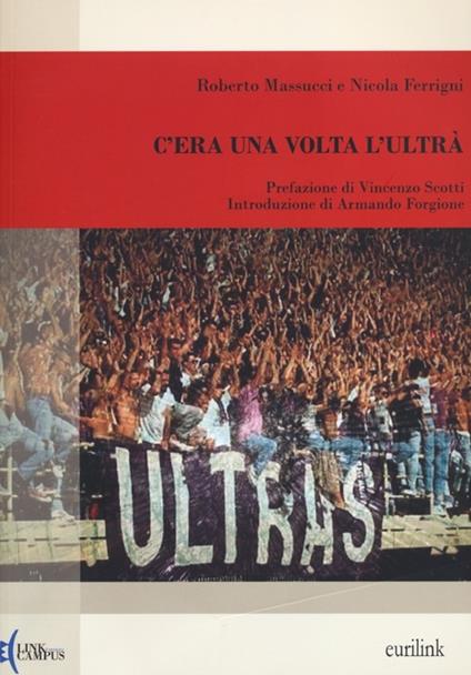 C'era una volta l'ultrà - Roberto Massucci,Nicola Ferrigni - copertina