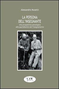 La persona dell'insegnante. Una prospettiva psicologica alla quotidianità dell'insegnamento - Alessandro Musetti - copertina