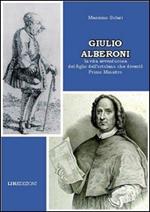 Giulio Alberoni. La vita avventurosa del figlio dell'ortolano che diventò primo ministro