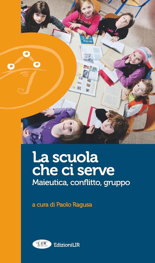 La scuola che ci serve. Maieutica, conflitto gruppo - Paolo Ragusa - copertina