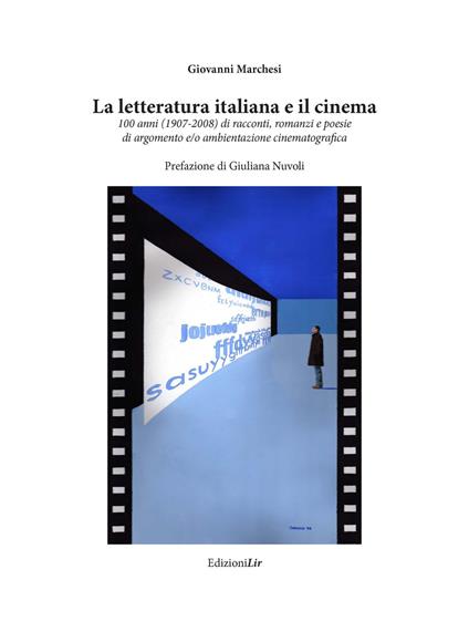 La letteratura italiana e il cinema 100 anni (1907-2008) di racconti, romanzi e poesie di argomento e/o ambientazione cinematografica - Giovanni Marchesi - copertina