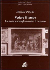 Vedere il tempo. La storia warburghiana oltre il racconto - Manuela Pallotto - copertina