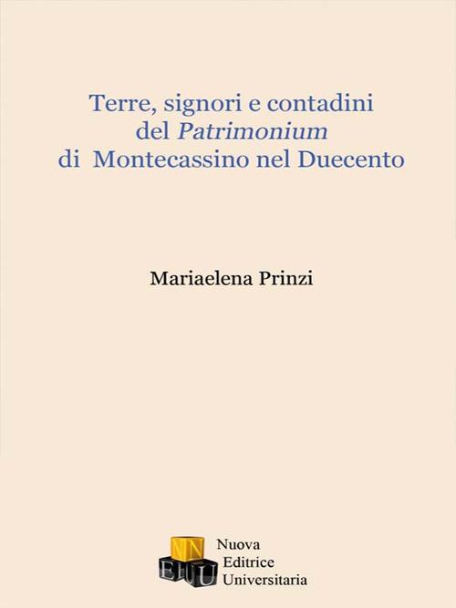 Terre, signori e contadini del Patrimonium di Montecassino nel Duecento. Ediz. integrale - Mariaelena Prinzi - copertina