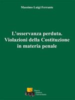 L' osservanza perduta. Violazioni della Costituzione in materia penale