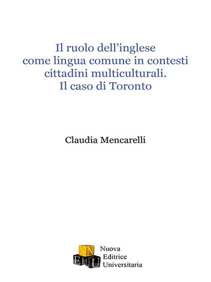 Il ruolo dell'inglese come lingua comune in contesti cittadini multiculturali. Il caso di Toronto - Claudia Mencarelli - copertina