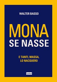 Mona se nasse. E tanti, massa, lo nacquero - Walter Basso - Libro -  Edizioni Scantabauchi - L'umorismo