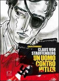 Claus von Stauffenberg. Un uomo contro Hitler - Cinzia Cannavale - copertina