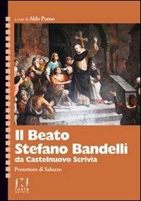 Il beato Stefano Bandelli da Castelnuovo Scrivia. Protettore di Saluzzo - Aldo Ponso - copertina