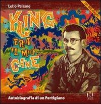 King era il mio cane. Autobiografia di un partigiano. Con DVD - Lelio Peirano - copertina