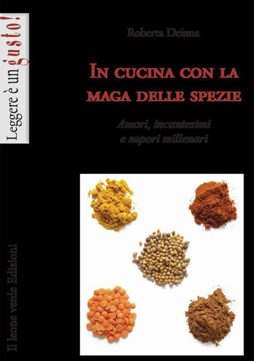 In cucina con la maga delle spezie. Amori, incantesimi e sapori millenari. Ediz. illustrata - Roberta Deiana - copertina