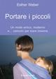 Portare i piccoli. Un modo antico, moderno e... comodo per stare insieme - Esther Weber - copertina