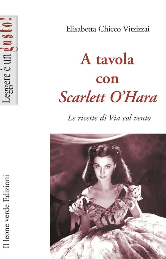 A tavola con Scarlett O'Hara. Le ricette di Via col vento. Ediz. illustrata - Elisabetta Chicco Vitzizzai - copertina