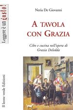 A tavola con Grazia. Cibo e cucina nell'opera di Grazia Deledda