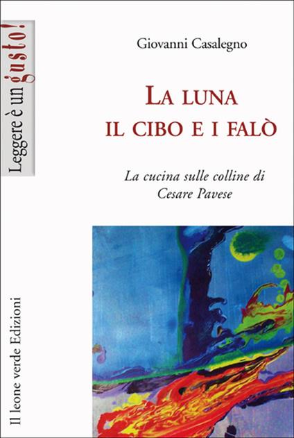 La luna, il cibo e i falò. La cucina sulle colline di Cesare Pavese - Giovanni Casalegno - ebook