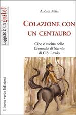 Colazione con un centauro. Cibo e cucina nelle «Cronache di Narnia» di C.S Lewis