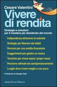 Vivere di rendita. Strategie e soluzioni per il mestiere più desiderato del mondo - Cesare Valentini - copertina