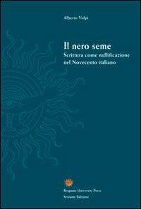 Il nero seme. Scrittura come nullificazione nel Novecento italiano - Alberto Volpi - copertina