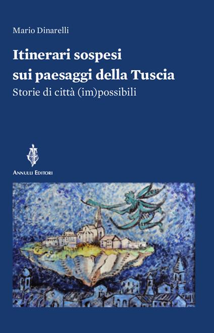 Itinerari sospesi sui paesaggi della Tuscia. Storie di città (im)possibili - Mario Dinarelli - copertina