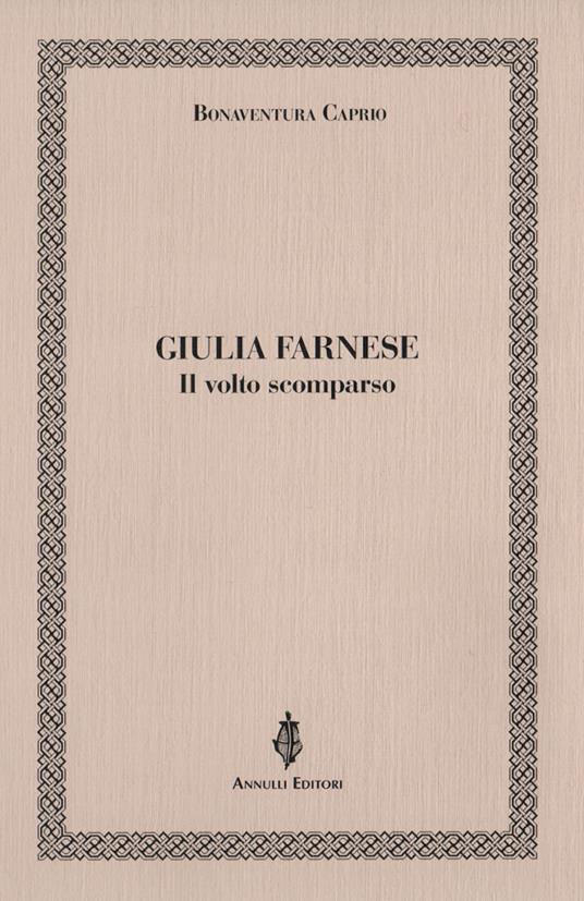 Giulia Farnese. Il volto scomparso - Bonaventura Caprio - copertina