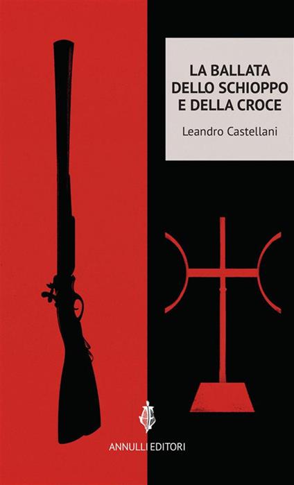 La ballata dello schioppo e della croce - Leandro Castellani - ebook
