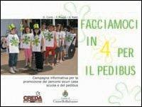 Facciamoci in 4 per il pedibus. Campagna informativa per la promozione dei percorsi sicuri casa scuola e del pedibus - Daniela Conti,Francesco Maggi,Valeria Ratti - copertina