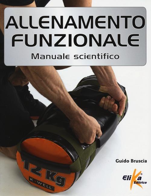 Allenamento funzionale. Manuale scientifico - Guido Bruscia - Libro - Elika  - I grandi manuali dello sport | IBS