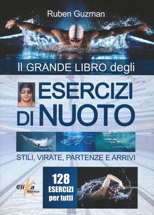 Esercizi di nuoto. Stili, virate, partenze e arrivi. 128 esercizi per tutti  - Ruben J. Guzman - Libro - Elika - | IBS