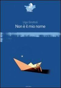 Non è il mio nome - Ugo Grottoli - copertina