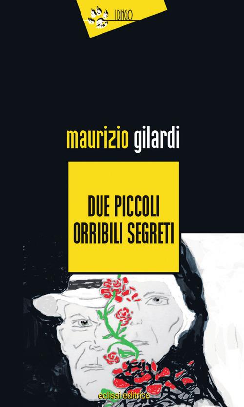 Due piccoli orribili segreti - Maurizio Gilardi - copertina