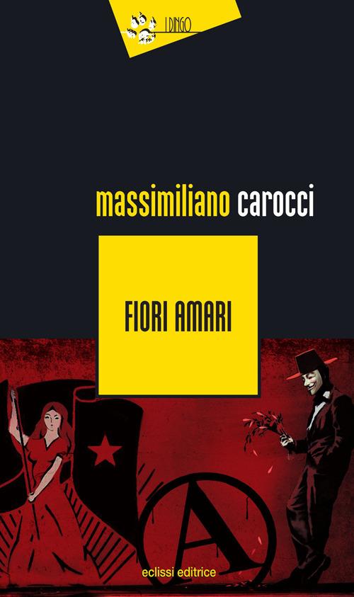 Fiori amari - Massimiliano Carocci - Libro - Eclissi - I Dingo | IBS