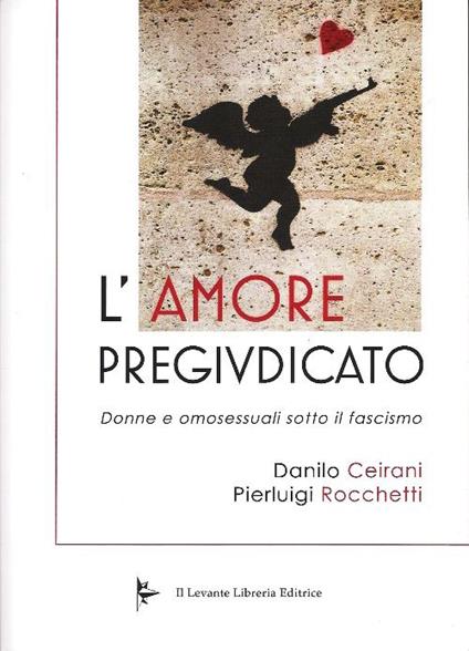 L'amore pregiudicato. Donne e omosessuali sotto il fascismo - Danilo Ceirani,Pierluigi Rocchetti - copertina