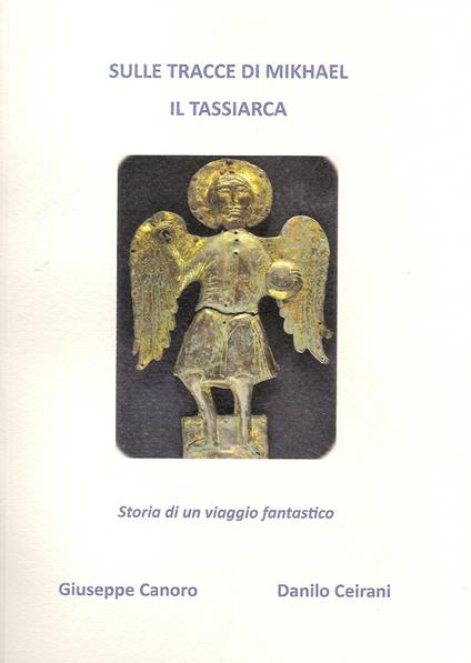 Sulle tracce di Mikhael il Tassiarca. Storia di un viaggio fantastico - Danilo Ceirani,Giuseppe Canoro - copertina