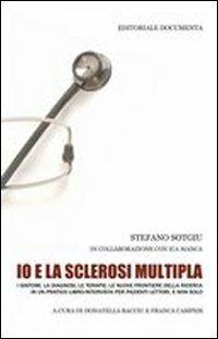 Io e la sclerosi multipla. I sintomi, la diagnosi, le terapie, le nuove frontiere della ricerca in un pratico libro intervista per pazienti lettori, e non solo - Stefano Sotgiu,Ica Manca - copertina