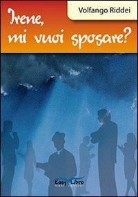 Irene, mi vuoi sposare? - Volfango Riddei - copertina