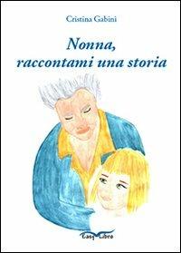 Nonna raccontami una storia - Cristina Gabini - copertina