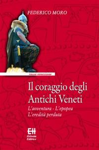 Il coraggio degli antichi veneti. L'avventura, l'epopea, l'eredità perduta - Federico Moro - ebook