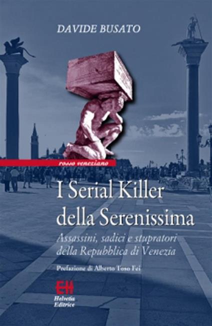 I serial killer della Serenissima. Assassini, sadici e stupratori della Repubblica di Venezia - Davide Busato - ebook