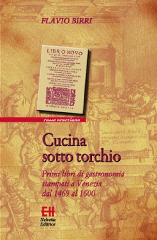 Cucina sotto torchio. Primi libri di gastronomia stampati a Venezia dal 1469 al 1600 - Flavio Birri - ebook