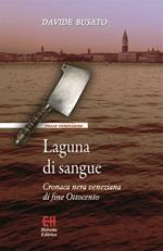 Laguna di sangue. Cronaca nera veneziana di fine Ottocento