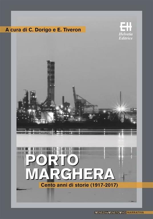 Porto Marghera. Cento anni di storie (1917-2017) - Cristiano Dorigo,Elisabetta Tiveron - ebook