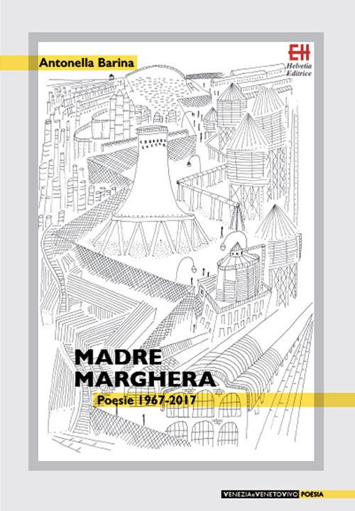 Madre Marghera. Poesie 1967-2017. Ediz. ampliata - Antonella Barina - copertina