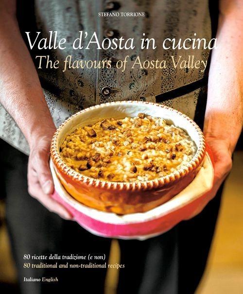 Cucina in Valle D'Aosta. 80 ricette della tradizone (e non). Ediz. italiana e inglese - Stefano Torrione - copertina