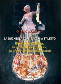 La duchessa con i tacchi a stiletto. Beatrice d'Este, la creatrice dell'italian look - Giulia Cacopardo - copertina