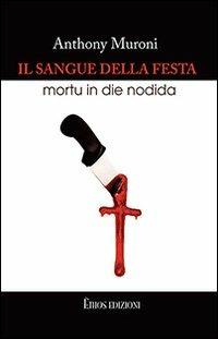 Il sangue della festa. Mortu in die nodida - Anthony Muroni - copertina