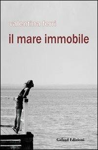 Il mare immobile - Valentina Ferri - copertina