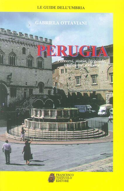 Perugia. Percorsi, storia, leggende, tradizioni e ricette - Gabriela Ottaviani - copertina