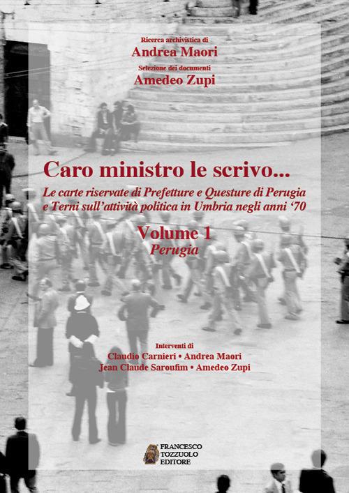 Caro ministro le scrivo... Le carte riservate di prefetture e questure di Perugia e Terni sull'attività politica in Umbria negli anni '70. Vol. 1: Perugia - Andrea Maori,Amedeo Zupi - copertina