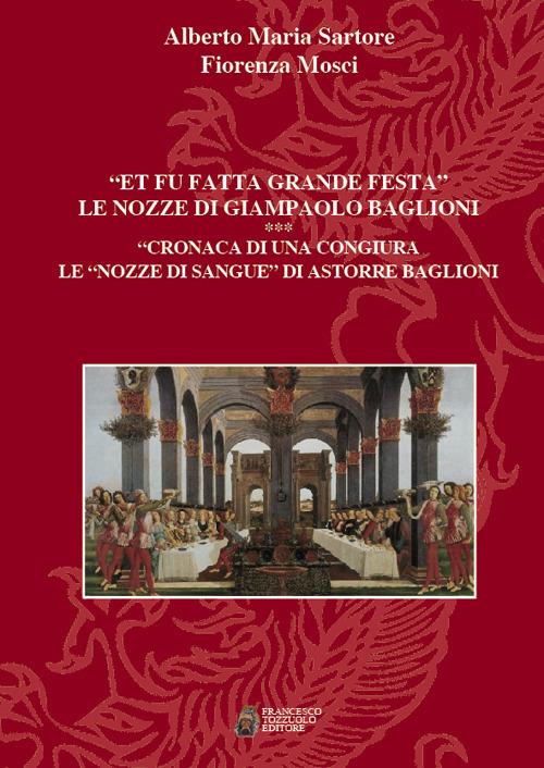 «Et fu fatta grande festa». Le nozze di Giampaolo Baglioni. Cronaca di una congiura. Le «nozze di sangue» di Astorre Baglioni - Alberto Maria Sartore,Fiorenza Mosci - copertina