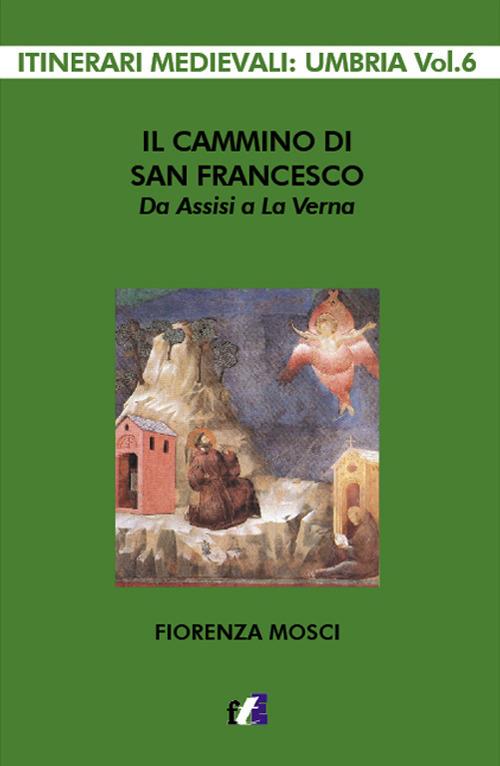 Il cammino di san Francesco da Assisi a La Verna - Fiorenza Mosci - Libro -  Tozzuolo - Itinerari medievali: Umbria | IBS